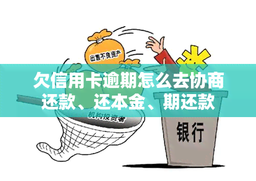 欠信用卡逾期怎么去协商还款、还本金、期还款