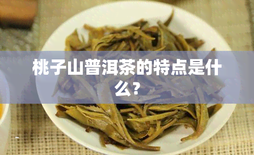 桃子山普洱茶的特点是什么？