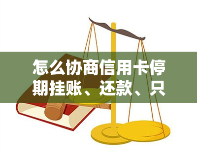 怎么协商信用卡停期挂账、还款、只还本金、分期、期还款