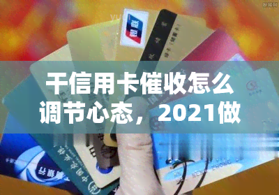 干信用卡怎么调节心态，2021做信用卡工作的技巧和前途