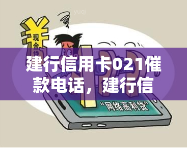 建行信用卡021催款电话，建行信用卡021催款电话：提醒您及时处理账单！