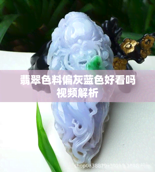 翡翠色料偏灰蓝色好看吗视频解析