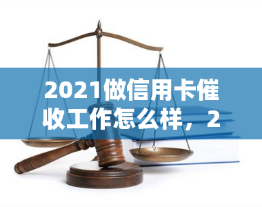 2021做信用卡工作怎么样，2021信用卡工作回顾：挑战与机遇