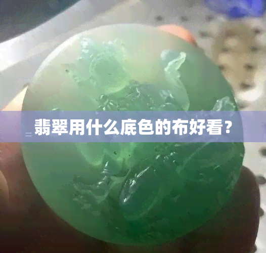 翡翠用什么底色的布好看？