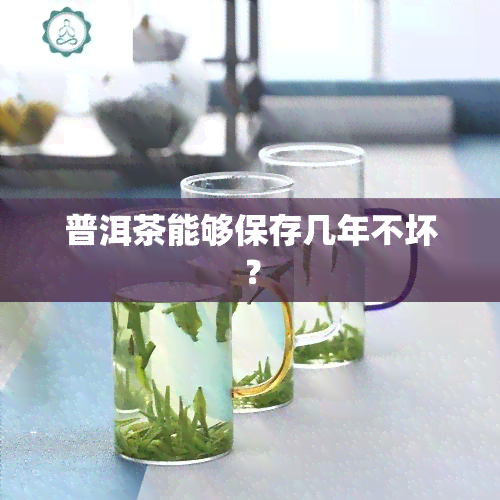 普洱茶能够保存几年不坏？