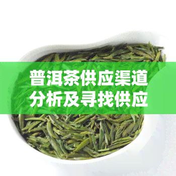 普洱茶供应渠道分析及寻找供应商