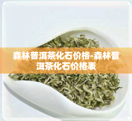 森林普洱茶化石价格-森林普洱茶化石价格表