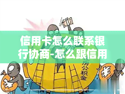 信用卡怎么联系银行协商-怎么跟信用卡银行协商还款