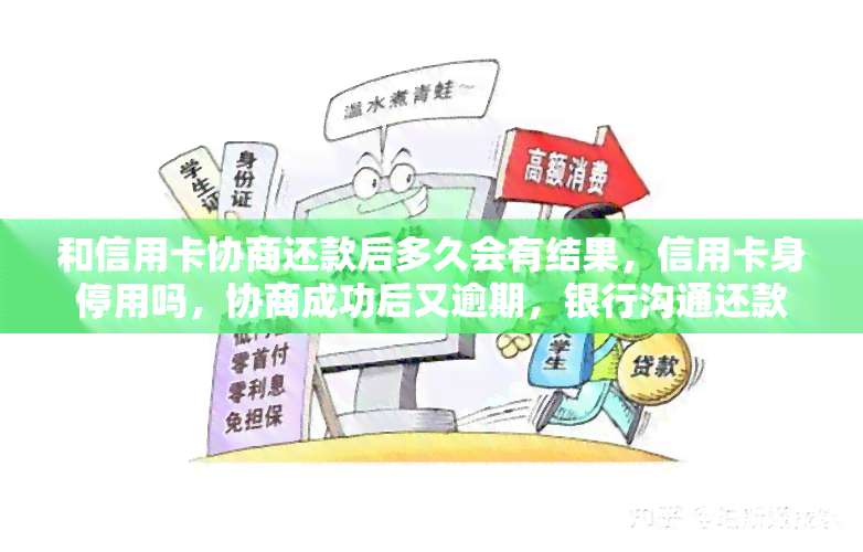 和信用卡协商还款后多久会有结果，信用卡身停用吗，协商成功后又逾期，银行沟通还款