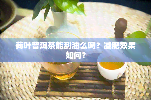 荷叶普洱茶能刮油么吗？减肥效果如何？