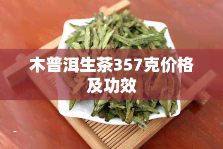 木普洱生茶357克价格及功效