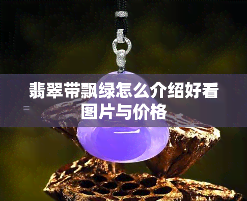 翡翠带飘绿怎么介绍好看图片与价格