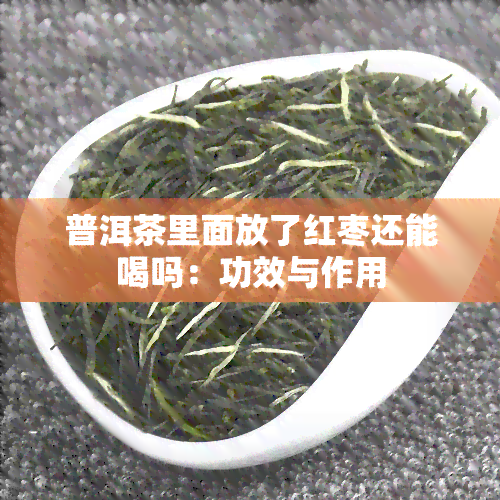 普洱茶里面放了红枣还能喝吗：功效与作用