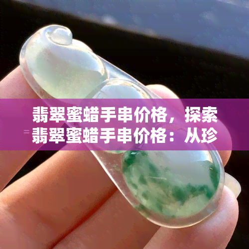 翡翠蜜蜡手串价格，探索翡翠蜜蜡手串价格：从珍稀之美到物有所值