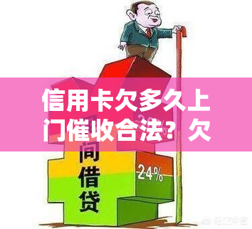 信用卡欠多久上门合法？欠款时间、金额与方式的关系