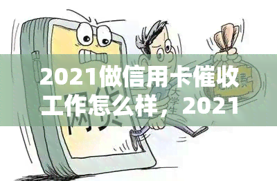 2021做信用卡工作怎么样，2021年：从事信用卡工作的前景如何？