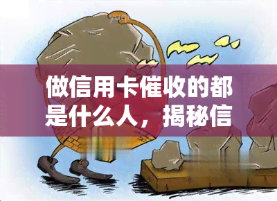 做信用卡的都是什么人，揭秘信用卡：这些人是如何进行工作的？