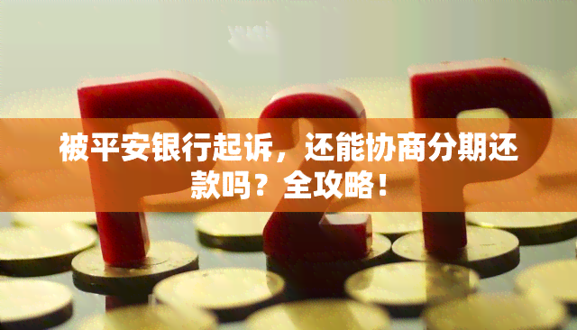 被平安银行起诉，还能协商分期还款吗？全攻略！