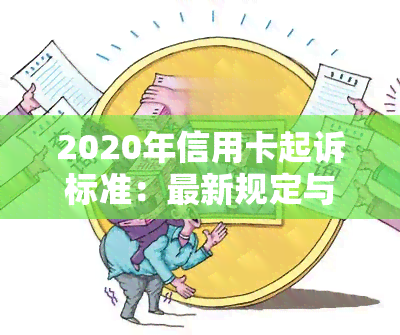 2020年信用卡起诉标准：最新规定与案例分析