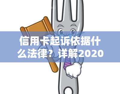 信用卡起诉依据什么法律？详解2020年信用卡起诉标准与欠款起诉流程