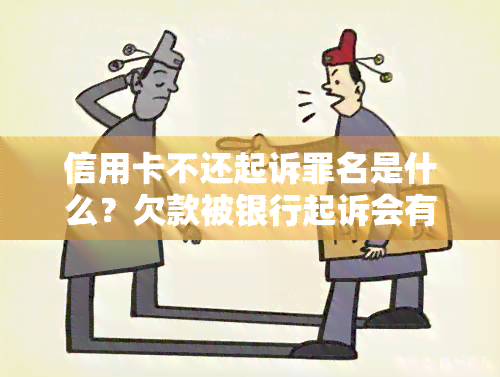 信用卡不还起诉罪名是什么？欠款被银行起诉会有什么后果？