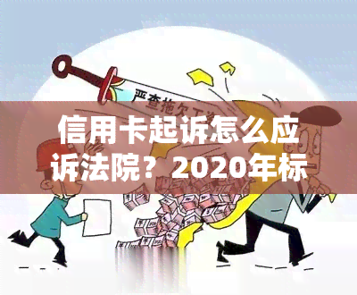 信用卡起诉怎么应诉法院？2020年标准流程、费用解析