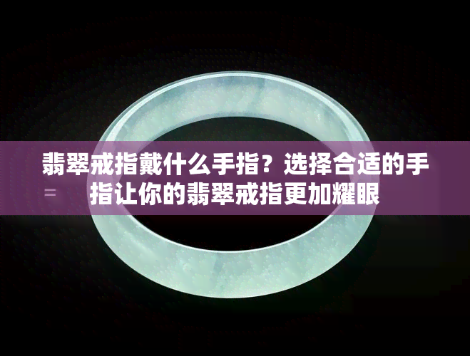 翡翠戒指戴什么手指？选择合适的手指让你的翡翠戒指更加耀眼