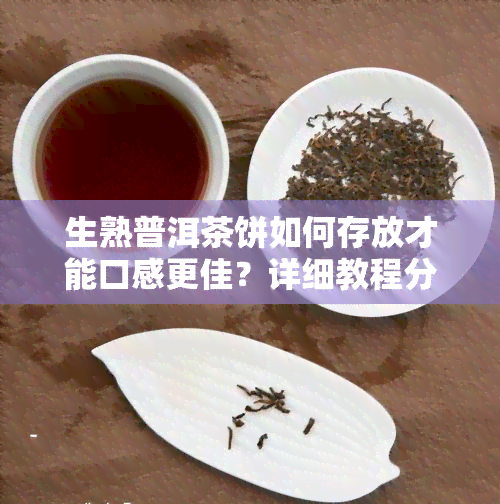 生熟普洱茶饼如何存放才能口感更佳？详细教程分享！