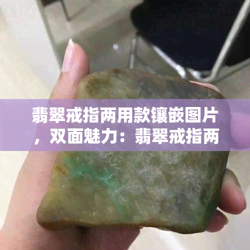 翡翠戒指两用款镶嵌图片，双面魅力：翡翠戒指两用款式，精美镶嵌工艺图片展示