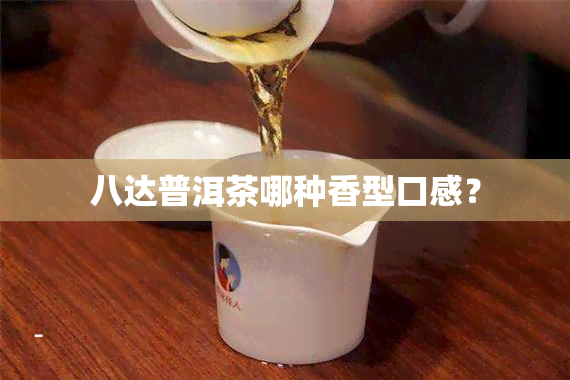 八达普洱茶哪种香型口感？