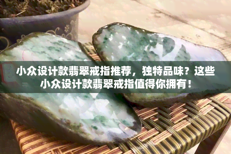 小众设计款翡翠戒指推荐，独特品味？这些小众设计款翡翠戒指值得你拥有！