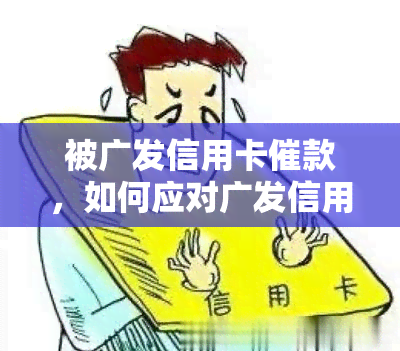 被广发信用卡催款，如何应对广发信用卡催款？