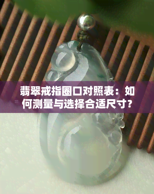 翡翠戒指圈口对照表：如何测量与选择合适尺寸？