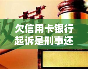 欠信用卡银行起诉是刑事还是民事，信用卡欠款未还，银行会采取刑事诉讼还是民事诉讼？