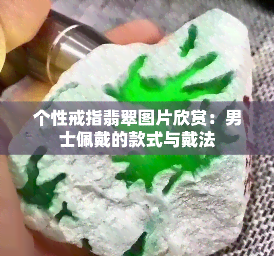 个性戒指翡翠图片欣赏：男士佩戴的款式与戴法