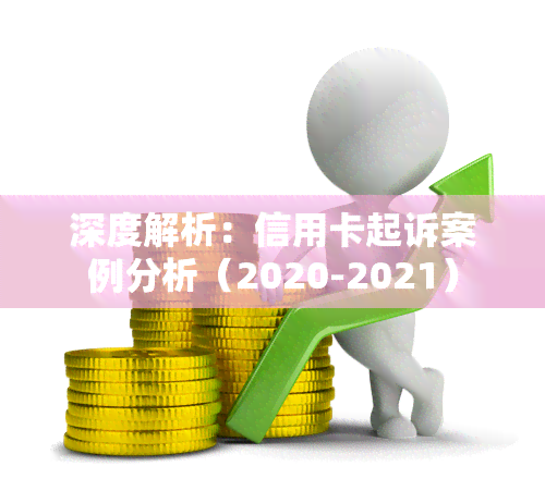 深度解析：信用卡起诉案例分析（2020-2021）