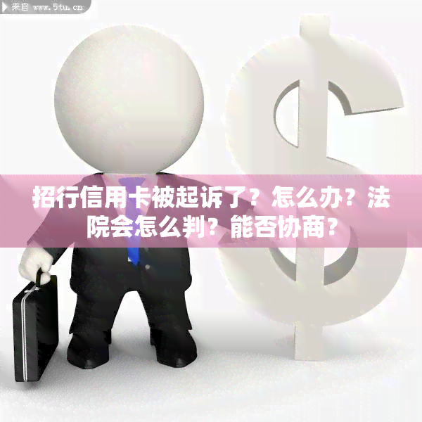 招行信用卡被起诉了？怎么办？法院会怎么判？能否协商？