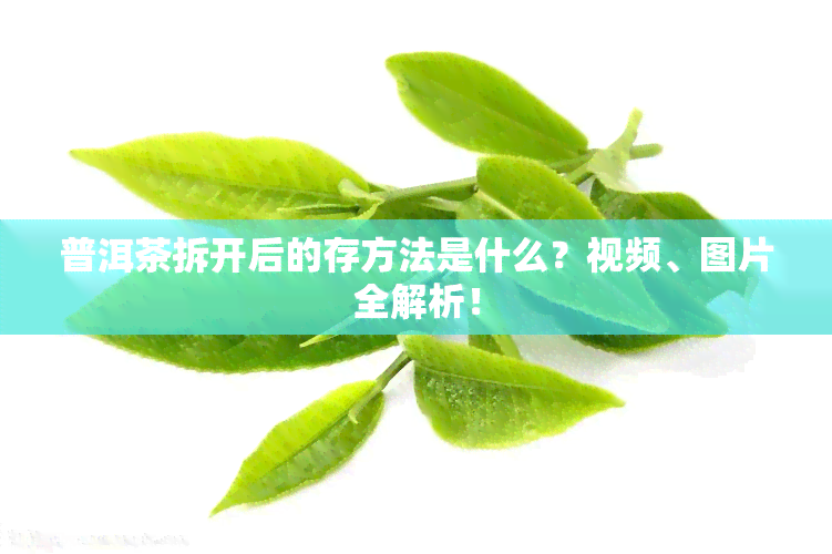 普洱茶拆开后的存方法是什么？视频、图片全解析！