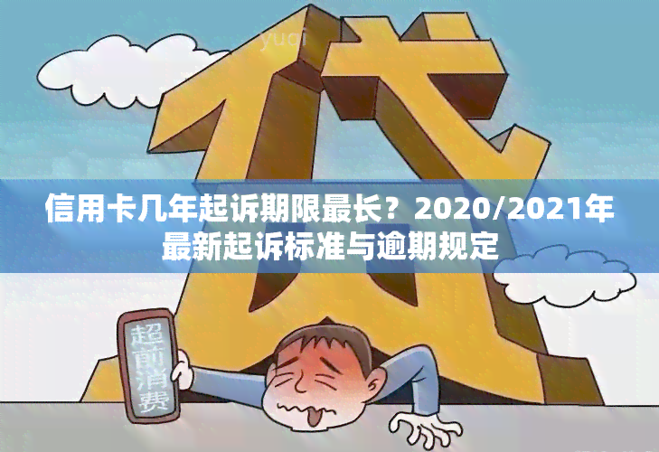 信用卡几年起诉期限最长？2020/2021年最新起诉标准与逾期规定