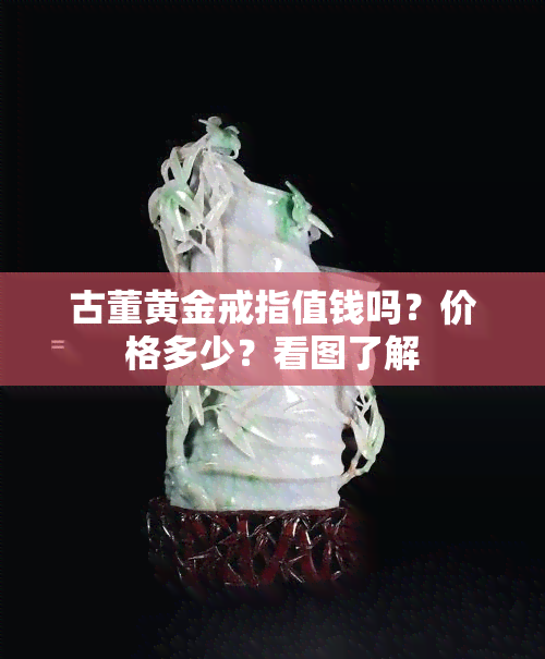 古董黄金戒指值钱吗？价格多少？看图了解