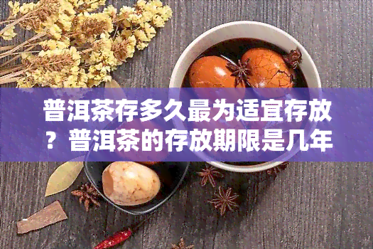 普洱茶存多久最为适宜存放？普洱茶的存放期限是几年？