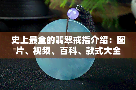 史上最全的翡翠戒指介绍：图片、视频、百科、款式大全及价格、功效与作用