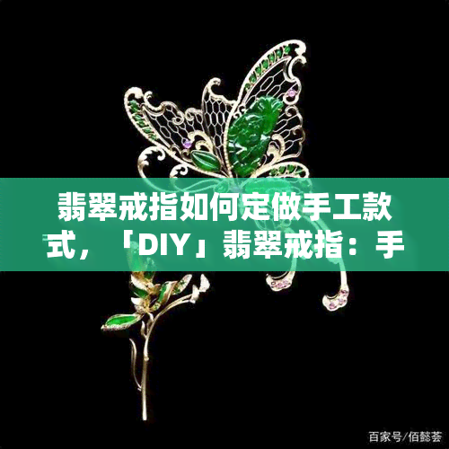 翡翠戒指如何定做手工款式，「DIY」翡翠戒指：手工制作你的独特款式