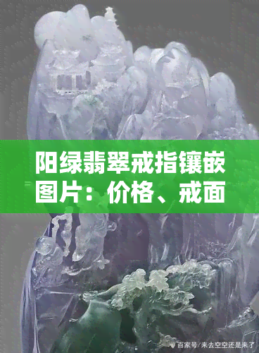 阳绿翡翠戒指镶嵌图片：价格、戒面图片一网打尽！