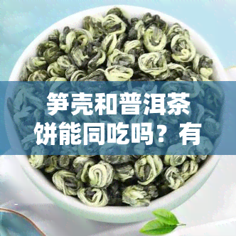 笋壳和普洱茶饼能同吃吗？有无副作用及功效探讨