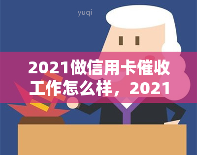 2021做信用卡工作怎么样，2021年：信用卡工作的前景与挑战