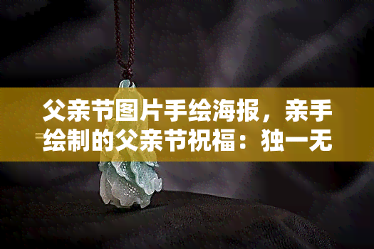 父亲节图片手绘海报，亲手绘制的父亲节祝福：独一无二的图片手绘海报