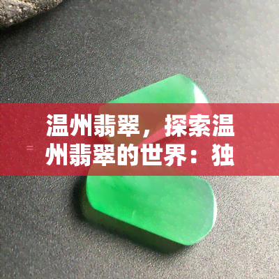 温州翡翠，探索温州翡翠的世界：独特的宝石文化和历史背景