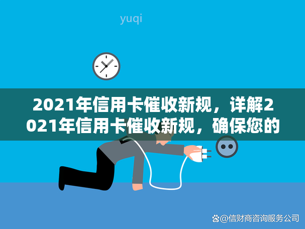 2021年信用卡新规，详解2021年信用卡新规，确保您的权益不受侵害！