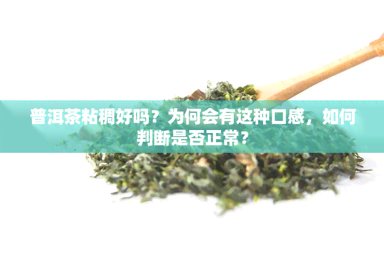 普洱茶粘稠好吗？为何会有这种口感，如何判断是否正常？